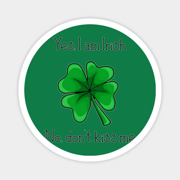 Yes, I am Irish; No don't kiss me Magnet by Artful Gifts